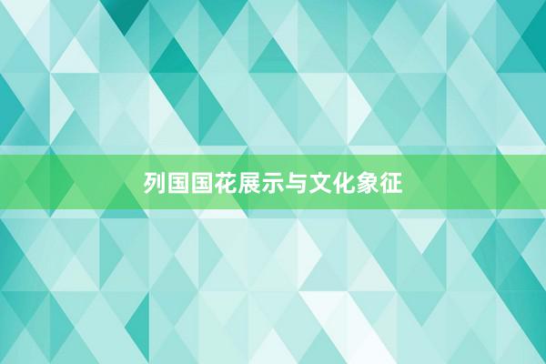 列国国花展示与文化象征
