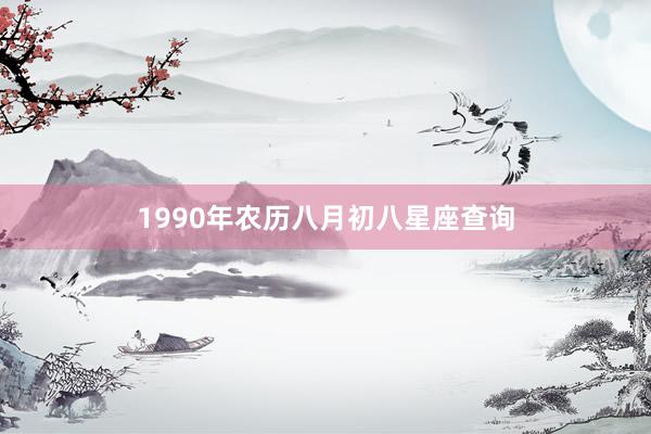 1990年农历八月初八星座查询
